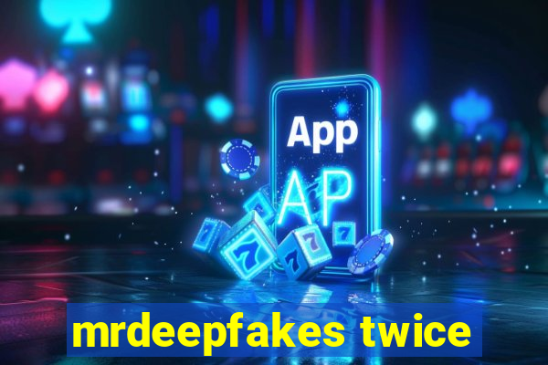 mrdeepfakes twice